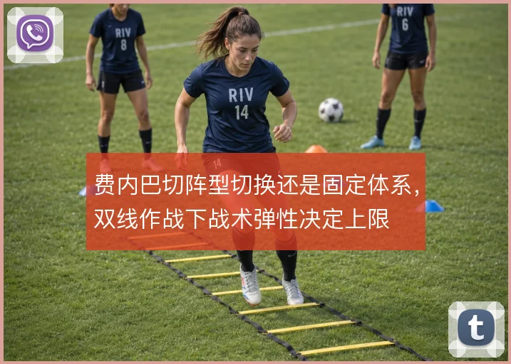 费内巴切阵型切换还是固定体系，双线作战下战术弹性决定上限