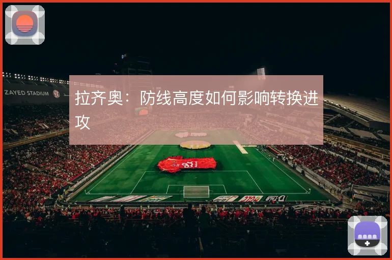 拉齐奥：防线高度如何影响转换进攻
