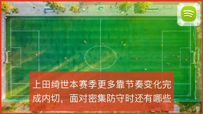 上田绮世本赛季更多靠节奏变化完成内切，面对密集防守时还有哪些摆脱手段