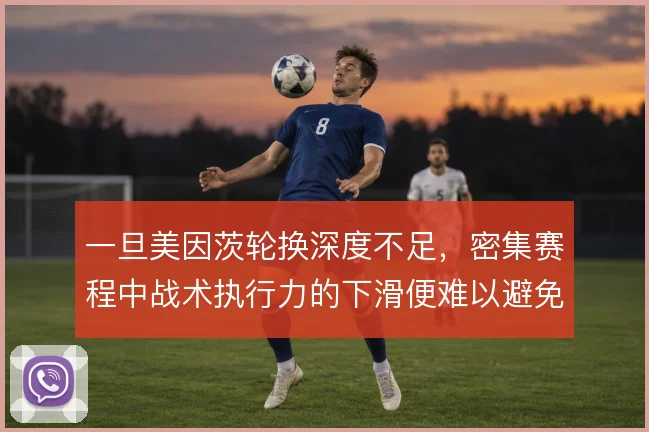 一旦美因茨轮换深度不足，密集赛程中战术执行力的下滑便难以避免
