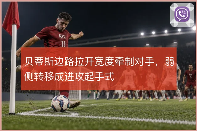 贝蒂斯边路拉开宽度牵制对手，弱侧转移成进攻起手式