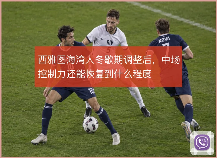 西雅图海湾人冬歇期调整后，中场控制力还能恢复到什么程度