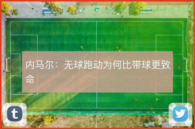 内马尔：无球跑动为何比带球更致命