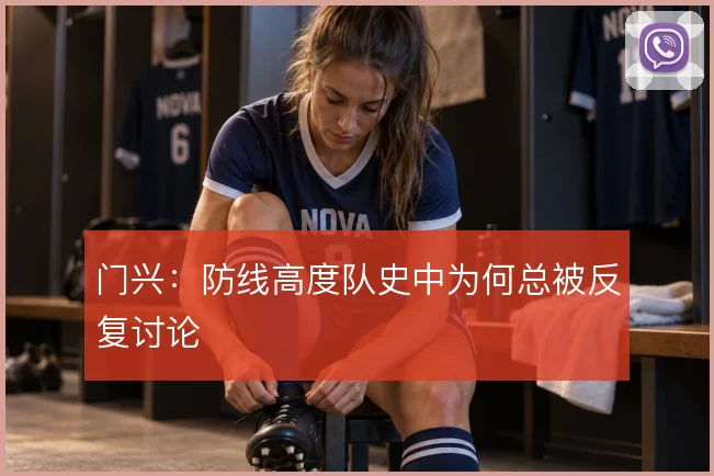 门兴：防线高度队史中为何总被反复讨论